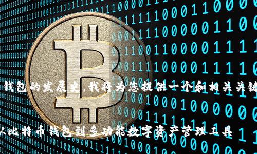为了帮助您了解区块链钱包的发展史，我将为您提供一个和相关关键词，同时展开详细内容。

:
区块链钱包的发展史：从比特币钱包到多功能数字资产管理工具