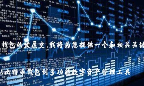 为了帮助您了解区块链钱包的发展史，我将为您提供一个和相关关键词，同时展开详细内容。

:
区块链钱包的发展史：从比特币钱包到多功能数字资产管理工具