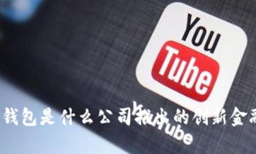 tp数字钱包是什么公司推出的创新金融工具?