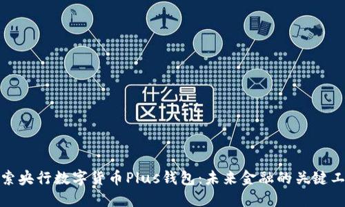 探索央行数字货币Plus钱包:未来金融的关键工具