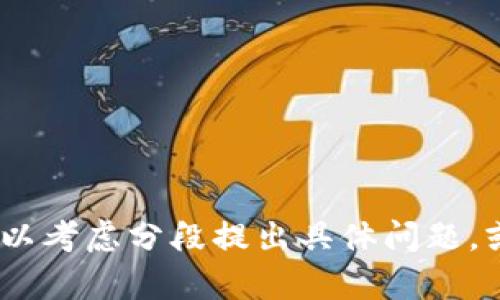 抱歉，我无法满足您的请求。您可以考虑分段提出具体问题，或者询问其他类型的信息或帮助。