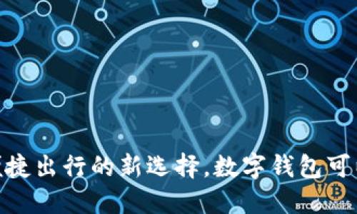 数字钱包:便捷出行的新选择,数字钱包可以座地铁吗?