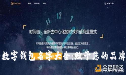 创意独特的数字钱包名字大全:赋予您的品牌个性与魅力