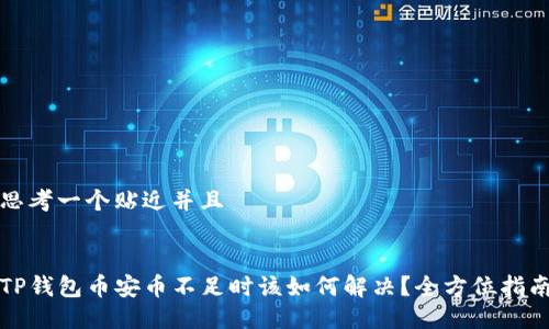 思考一个贴近并且


TP钱包币安币不足时该如何解决？全方位指南