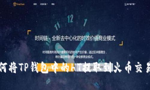 如何将TP钱包中的HT提取到火币交易所