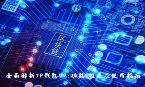 全面解析TP钱包V2:功能、特点及使用指南