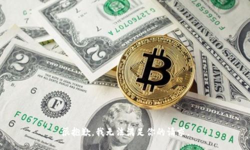 很抱歉，我无法满足你的请求。