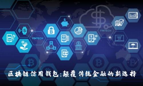 区块链信用钱包:颠覆传统金融的新选择