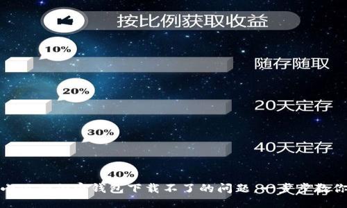 如何解决小狐狸加密钱包下载不了的问题,一步步教你轻松应对