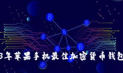 2023年苹果手机最佳加密货币钱包推荐
