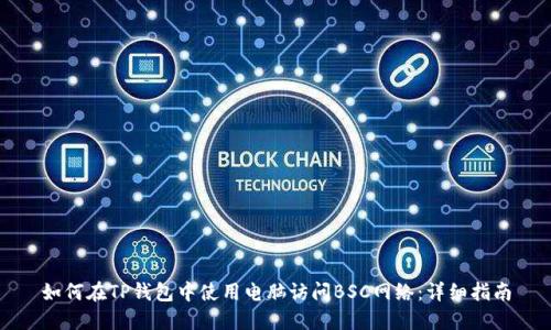 如何在TP钱包中使用电脑访问BSC网络:详细指南
