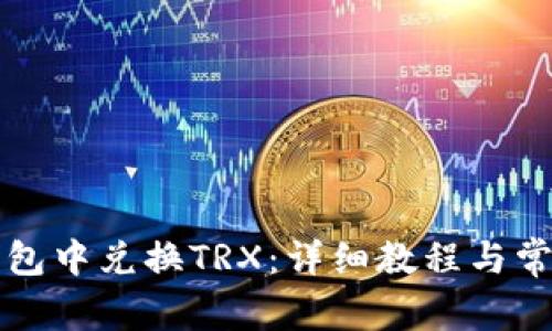 如何在TP钱包中兑换TRX:详细教程与常见问题解答
