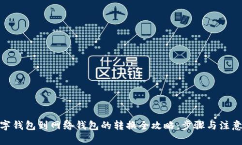 : 数字钱包到网络钱包的转换全攻略:步骤与注意事项