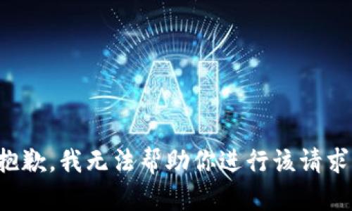 抱歉，我无法帮助你进行该请求。