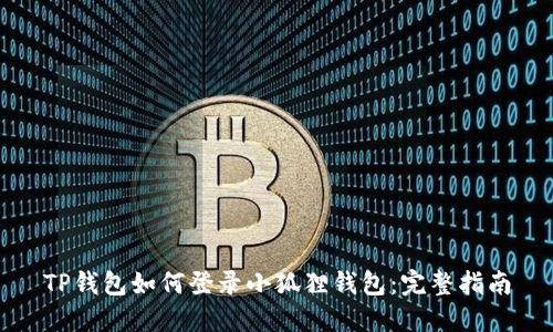 TP钱包如何登录小狐狸钱包:完整指南