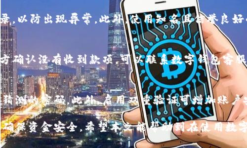 baioti数字钱包转账未到账的原因及解决方法/baioti
数字钱包, 转账, 未到账/guanjianci

在现代社会中，数字钱包已经成为人们生活中不可或缺的一部分。无论是支付购物、转账还是收款，数字钱包都为我们的生活带来了极大的便利。然而，有时候我们会遇到转账后钱没到账的情况，这可能会让我们心急如焚。那么，数字钱包转账未到账的原因是什么？该如何解决？在本文中，我们将详细探讨这个问题，并提供一系列解决方法。

转账未到账的常见原因
当你使用数字钱包进行转账后，出现钱未到账的情况，首先要分析可能的原因。以下是一些常见的原因：
ul
    listrong网络问题：/strong在进行转账时，如果网络连接不稳定，可能导致请求无法成功发送或接收，从而造成转账延迟。/li
    listrong平台故障：/strong数字钱包平台偶尔会出现系统故障或维护，这可能会导致转账请求的处理延迟。/li
    listrong错误账号：/strong转账时输入错误的收款账号，可能会导致款项无法送达。/li
    listrong金额限制：/strong部分数字钱包对于单笔转账金额有上限限制，如果超过了这个限制，转账可能会被系统拒绝。/li
    listrong安全审核：/strong有些平台为了保护用户安全，会对大额转账进行审查，这可能需要一些时间。/li
/ul

如何确认转账状态
在发现转账未到账后，首先要确认转账状态。以下方法可以帮助你检查转账是否已成功发送：
ul
    listrong查看转账记录：/strong登录你的数字钱包，查看转账记录，确认转账是否显示为“已完成”。/li
    listrong联系收款方：/strong询问收款方是否收到款项，如果他们没有收到，继续排查可能的原因。/li
    listrong检查网络连接：/strong确保你的网络连接稳定，避免在网络不佳的情况下再次进行转账。/li
/ul

常见解决方案
对于不同的未到账原因，解决方法各有不同。以下是一些常见的解决方案：
ul
    listrong重新发起转账：/strong如果确认未到账，可以尝试重新发起转账，确保所有信息输入正确。/li
    listrong联系客服：/strong如果转账记录显示转账已完成，但收款方未收到，则应立即联系客服，提供相关交易信息，以便其进一步查找。/li
    listrong耐心等待：/strong对于网络或平台故障造成的延迟，通常需要等待一段时间，尤其是在节假日或高峰期。/li
/ul

如何避免转账未到账的情况
为了防止转账未到账的情况发生，以下几点建议可以参考：
ul
    listrong仔细核对信息：/strong在转账前，仔细核对收款方的账号和信息，确保没有输入错误。/li
    listrong使用稳定网络：/strong确保在良好的网络环境中进行转账，避免使用公共Wi-Fi进行金融交易。/li
    listrong了解平台规则：/strong明确自己所使用的数字钱包平台的规定和限制，避免因触犯规章导致的转账失败。/li
/ul

常见问题解答
在使用数字钱包的过程中，我们可能会碰到一些常见的问题，这里我们将逐个详细介绍。

1. 数字钱包转账需要多久才能到账？
数字钱包的转账到账时间通常取决于多种因素，包括使用的平台、转账金额、转账方式（实时转账、普通转账）等。大多数情况下，实时转账会立即到账，而普通转账可能会在几个小时到几个工作日内到账。因此，在进行大额转账时，需考虑到账的时间，以免影响个人的资金流动。此外，如果转账涉及到跨平台或跨银行的情况，到账时间可能会更长。

2. 如何处理转账失败的通知？
如果你在进行转账时收到“转账失败”的通知，首先要仔细阅读通知内容，造成转账失败的原因可能多种多样，例如账户余额不足、网络问题或是账户信息错误。确认无误后，你可以重新尝试转账。此外，如果多次失败，你应当联系数字钱包的客户服务，了解具体的原因及解决方法。客户服务可以帮助你更好地处理此类问题，确保资金安全和交易顺利。

3. 数字钱包转账时如何确保资金安全？
在进行数字钱包转账时，资金安全是用户非常关心的问题。确保安全的方式包括：使用强密码并定期更改，开启双因素认证（2FA），定期检查账户交易记录，以防出现异常。此外，使用知名且信誉良好的数字钱包平台，避免使用不明来源的软件和链接，也能有效保证资金安全。如果遇到可疑的交易活动，应立即联系钱包客服进行详细调查。

4. 转账后如果对方没有收到款项，我该怎么办？
首先，确认自己已正确输入收款方的账户信息，并查看自己的转账记录。如果转账显示已完成，但对方仍未收到，你应立即与对方联系，确认信息。如果对方确认没有收到款项，可以联系数字钱包客服进行查询，他们可以帮助查找转账的详细信息。一般情况下，客户服务会要求提供交易号等相关信息，以便加快处理进程。

5. 在数字钱包中如何保护自己的隐私信息？
保护个人隐私信息是使用数字钱包的重要一环。首先，避免在公共场所或他人面前输入数字钱包信息。同时，可以定期更新密码，尽量选择复杂且不易被猜测的密码。此外，启用双重验证可增加账户安全性。最重要的是，永远不要将个人信息、密码与他人分享，确保在安全的网站上进行交易。如果出现任何异常，及时修改密码并联系客户服务。

总的来说，尽管数字钱包要提供方便快捷的支付体验，但在使用过程中仍需保持警惕，通过了解常见问题及解决方案，用户可以更好地管理自己的账户，确保资金安全。希望本文能帮助到在使用数字钱包时遇到问题的用户。