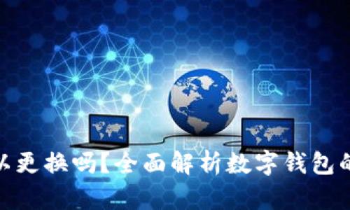 数字钱包号码可以更换吗?全面解析数字钱包的灵活性与安全性