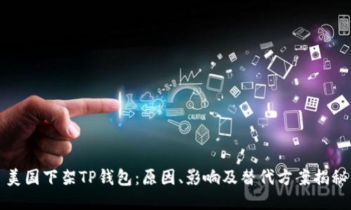 美国下架TP钱包:原因、影响及替代方案揭秘