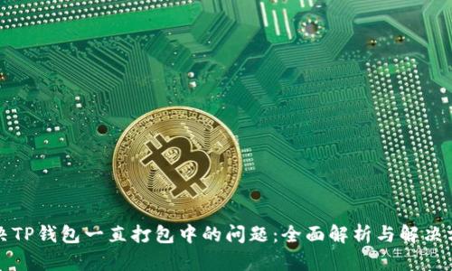 解决TP钱包一直打包中的问题:全面解析与解决方案