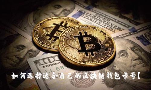 如何选择适合自己的区块链钱包卡号?