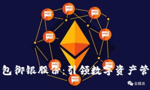 数字货币钱包御银股份:引领数字资产管理的新时尚