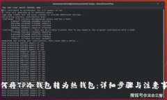 如何将TP冷钱包转为热钱包:详细步骤与注意事项