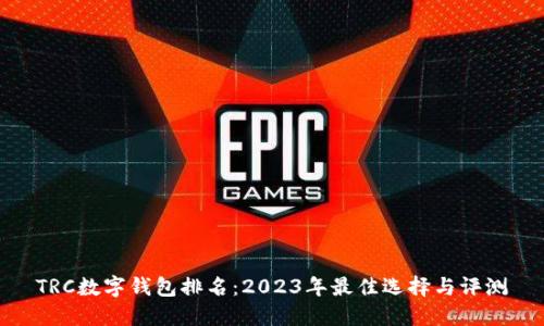 TRC数字钱包排名:2023年最佳选择与评测