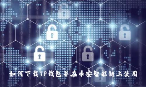 如何下载TP钱包并在币安智能链上使用