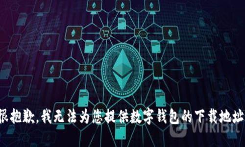 很抱歉，我无法为您提供数字钱包的下载地址。