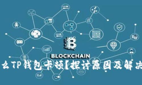 为什么TP钱包卡顿?探讨原因及解决方案