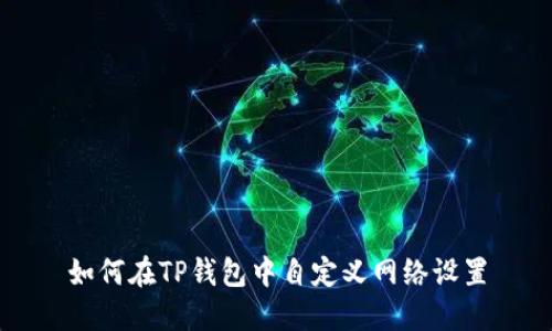 如何在TP钱包中自定义网络设置