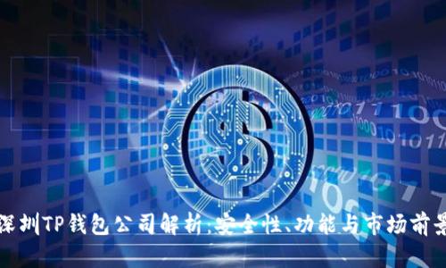 深圳TP钱包公司解析:安全性、功能与市场前景