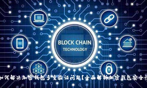 如何解决加密钱包多重验证问题?全面解析加密钱包安全性