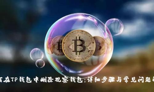 如何在TP钱包中删除观察钱包:详细步骤与常见问题解答