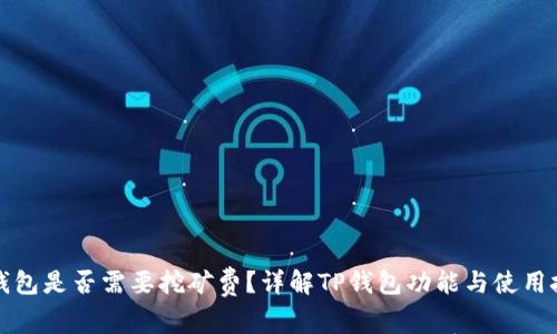 TP钱包是否需要挖矿费?详解TP钱包功能与使用技巧