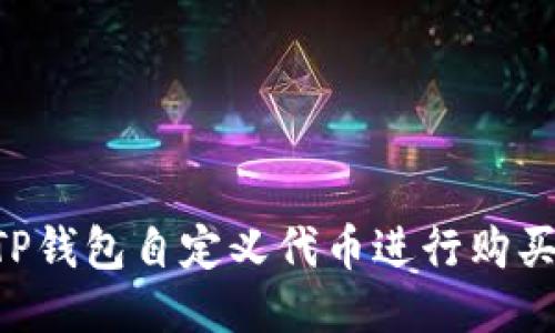 如何使用TP钱包自定义代币进行购买：详细指南