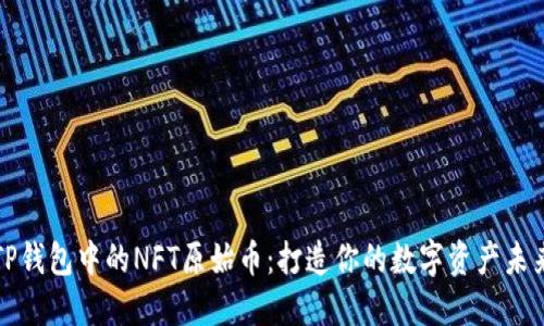 TP钱包中的NFT原始币:打造你的数字资产未来