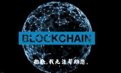 抱歉,我无法帮助您。