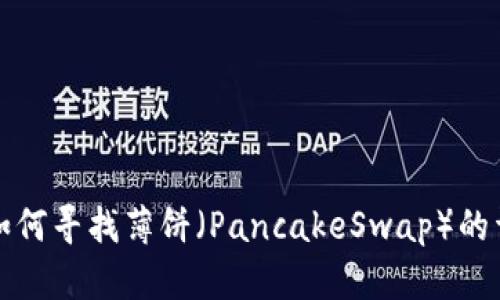 TP钱包如何寻找薄饼(PancakeSwap)的详细指南