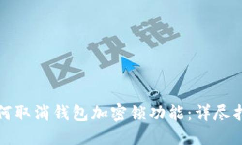 如何取消钱包加密锁功能:详尽指南