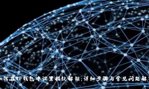 如何在TP钱包中设置指纹解锁：详细步骤与常见问题解答