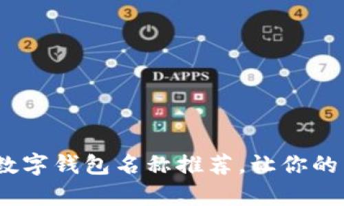 10个好听的数字钱包名称推荐,让你的用户眼前一亮