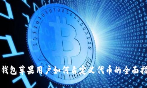 TP钱包苹果用户如何自定义代币的全面指南