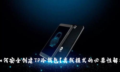 如何安全创建TP冷钱包?离线模式的必要性解析