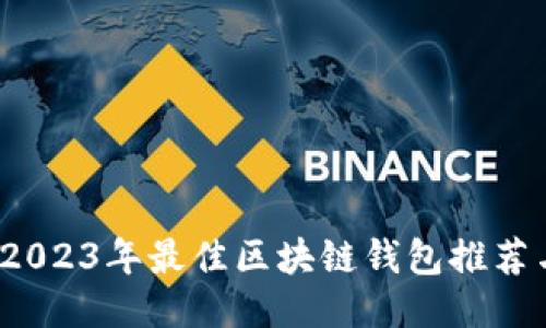 新手必看：2023年最佳区块链钱包推荐与使用指南