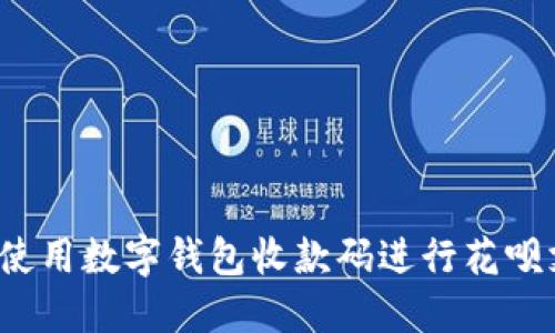 如何使用数字钱包收款码进行花呗支付？