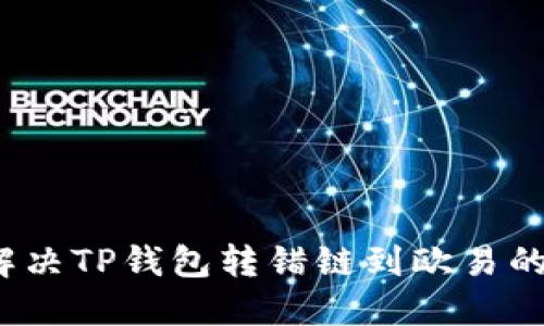 如何解决TP钱包转错链到欧易的问题？