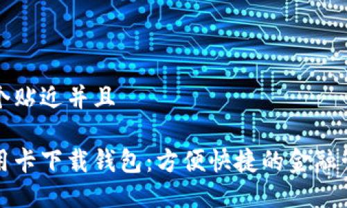 思考一个贴近并且

数字信用卡下载钱包：方便快捷的金融管理方式