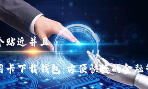 思考一个贴近并且

数字信用卡下载钱包：方便快捷的金融管理方式