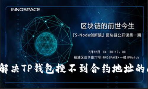 如何解决TP钱包搜不到合约地址的问题?